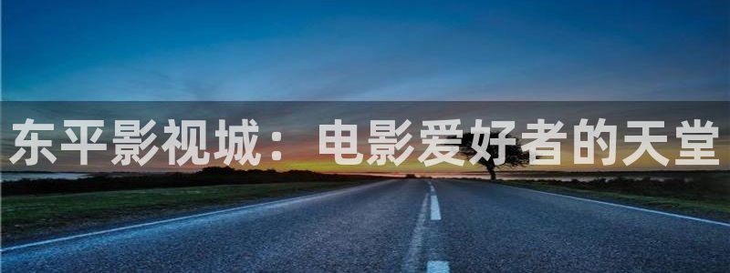 金牌影院电视剧免费播放：东平影视城：电影爱好者的天堂
